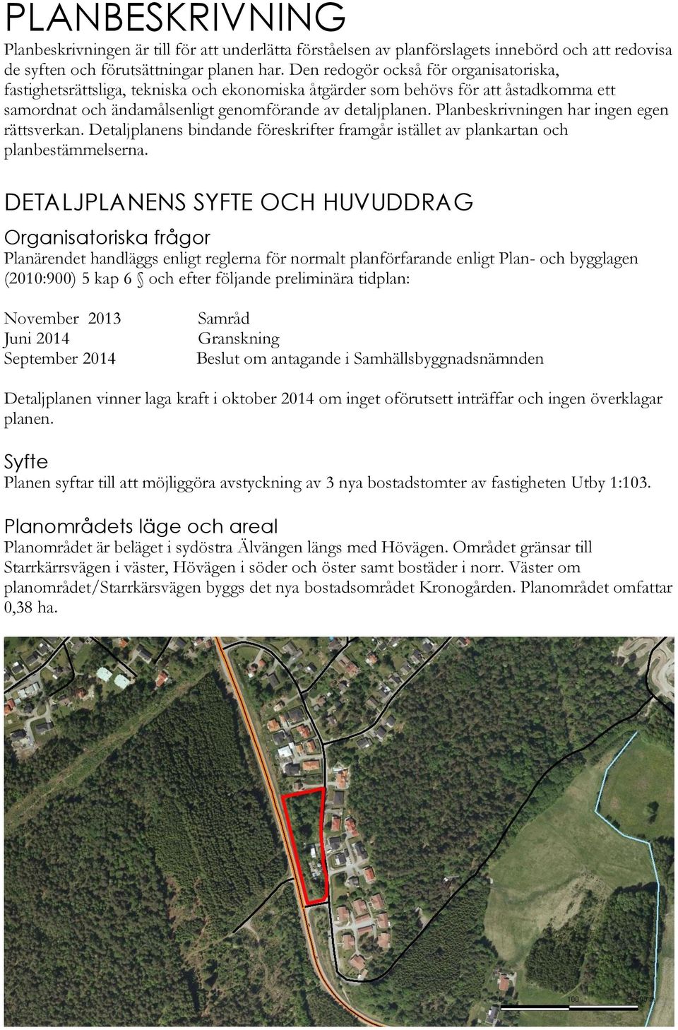 Planbeskrivningen har ingen egen rättsverkan. Detaljplanens bindande föreskrifter framgår istället av plankartan och planbestämmelserna.