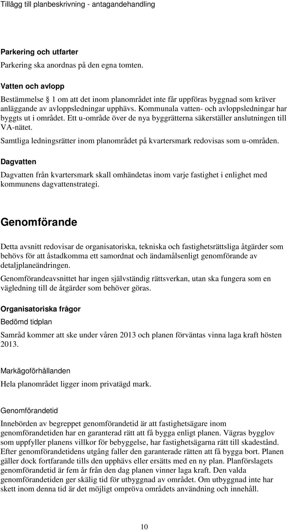 Ett u-område över de nya byggrätterna säkerställer anslutningen till VA-nätet. Samtliga ledningsrätter inom planområdet på kvartersmark redovisas som u-områden.