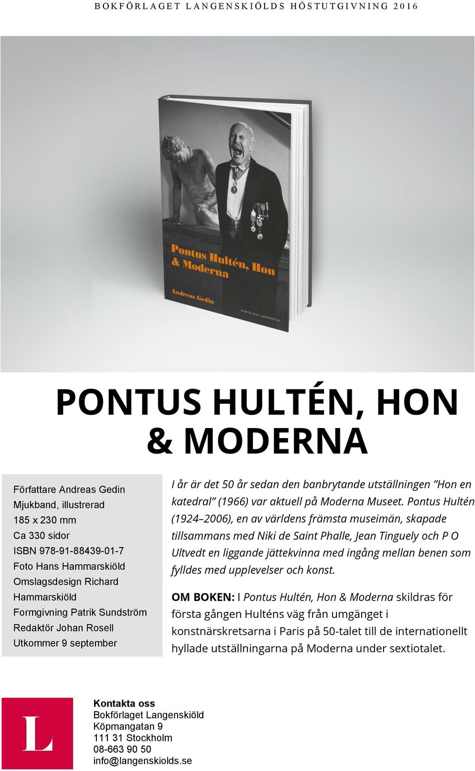 Pontus Hultén (1924 2006), en av världens främsta museimän, skapade tillsammans med Niki de Saint Phalle, Jean Tinguely och P O Ultvedt en liggande jättekvinna med ingång mellan benen som fylldes med