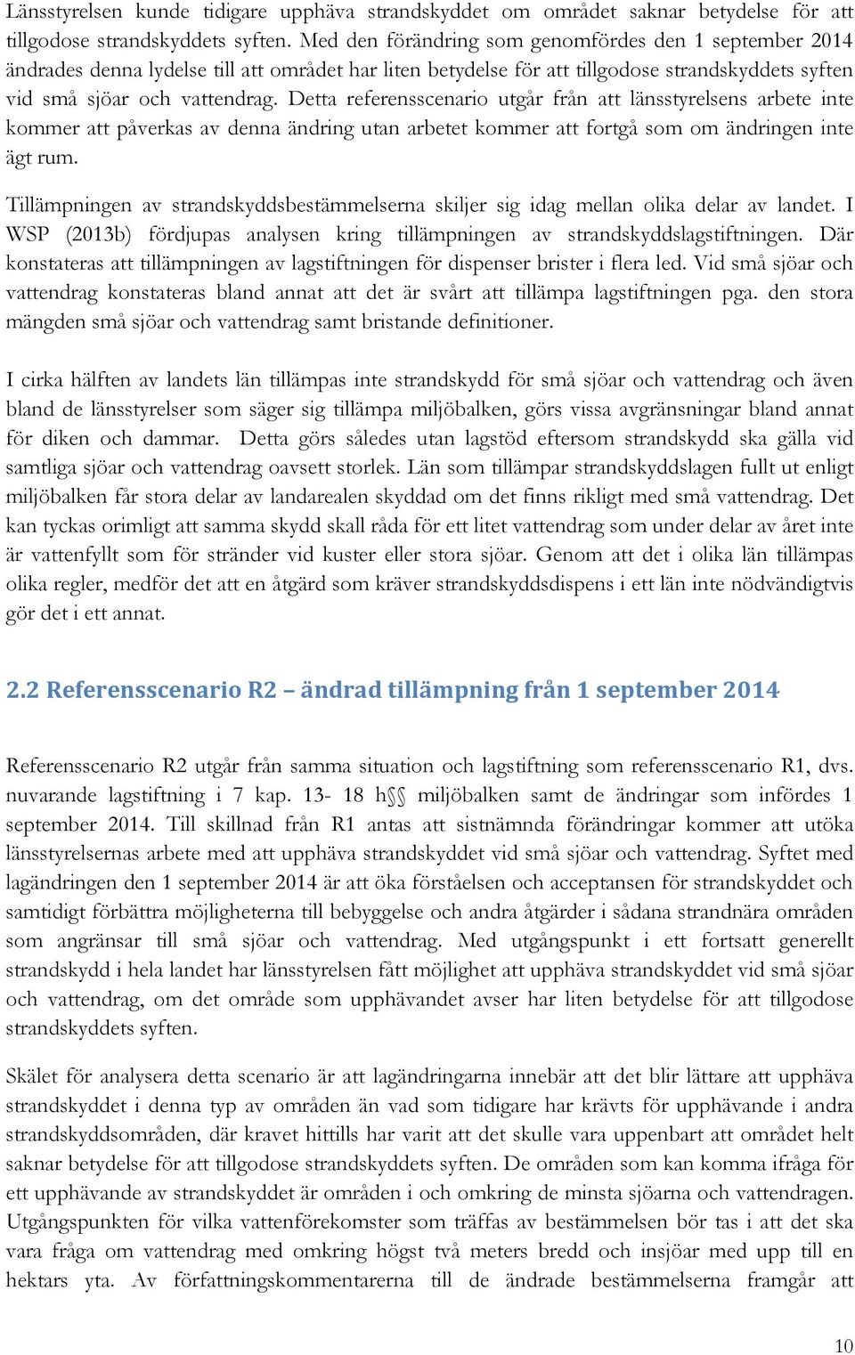Detta referensscenario utgår från att länsstyrelsens arbete inte kommer att påverkas av denna ändring utan arbetet kommer att fortgå som om ändringen inte ägt rum.