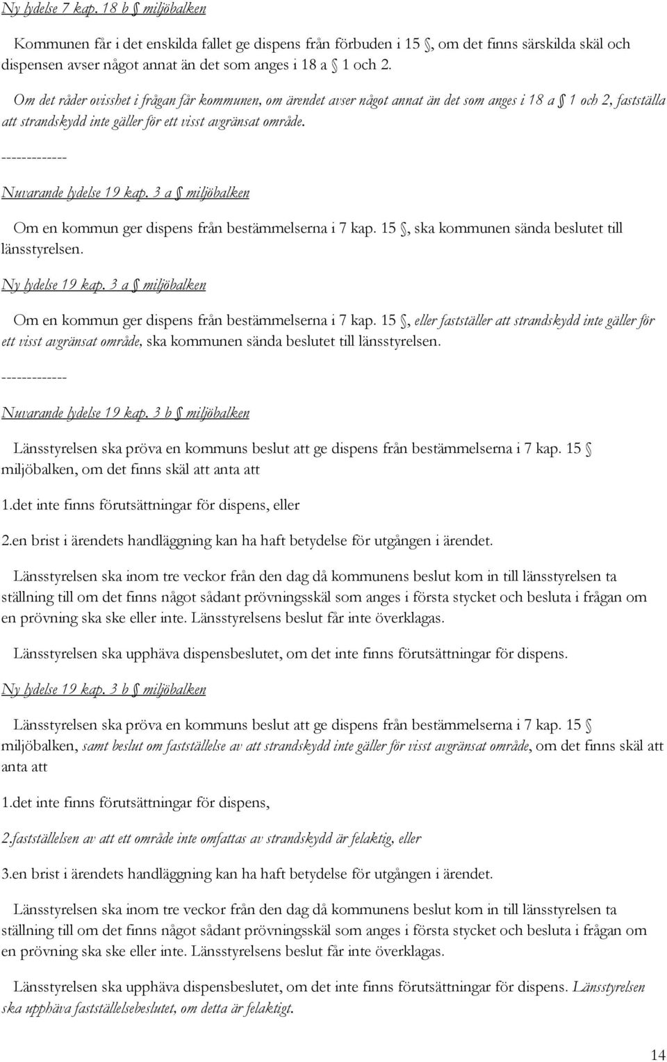 ------------- Nuvarande lydelse 19 kap. 3 a miljöbalken Om en kommun ger dispens från bestämmelserna i 7 kap. 15, ska kommunen sända beslutet till länsstyrelsen. Ny lydelse 19 kap.