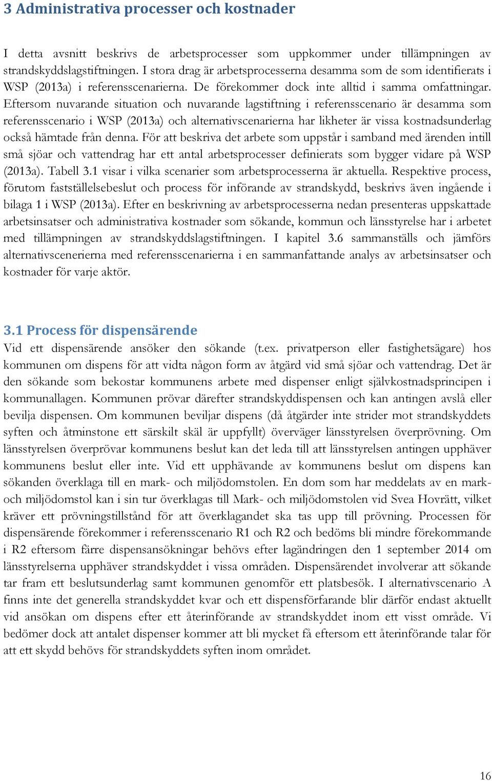 Eftersom nuvarande situation och nuvarande lagstiftning i referensscenario är desamma som referensscenario i WSP (2013a) och alternativscenarierna har likheter är vissa kostnadsunderlag också hämtade
