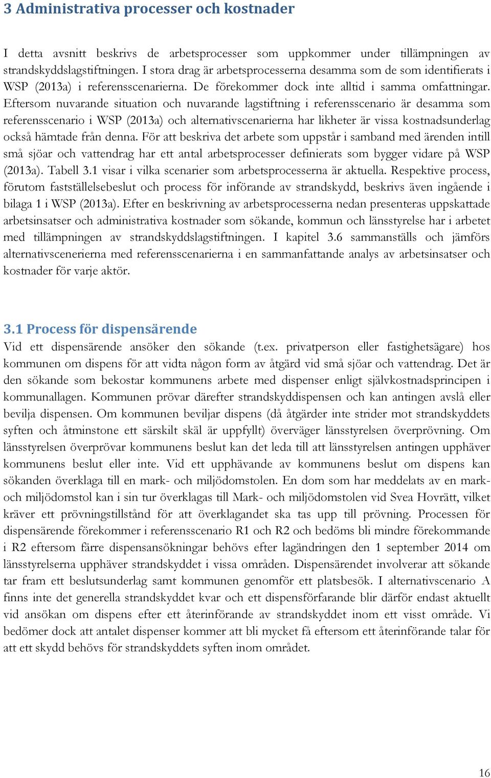 Eftersom nuvarande situation och nuvarande lagstiftning i referensscenario är desamma som referensscenario i WSP (2013a) och alternativscenarierna har likheter är vissa kostnadsunderlag också hämtade