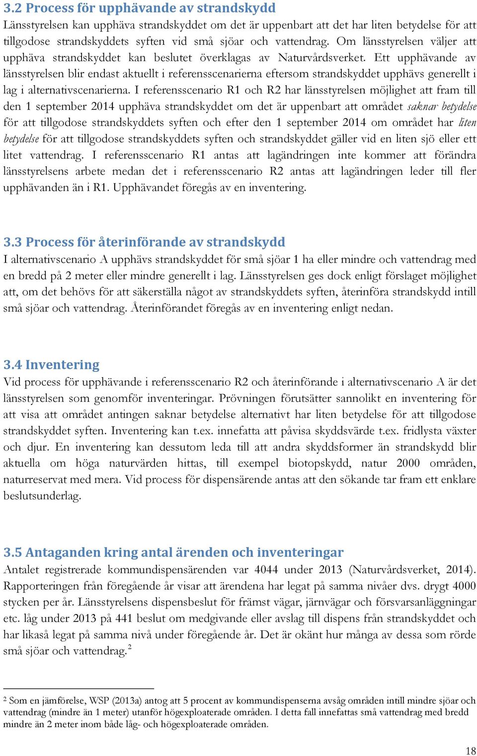 Ett upphävande av länsstyrelsen blir endast aktuellt i referensscenarierna eftersom strandskyddet upphävs generellt i lag i alternativscenarierna.