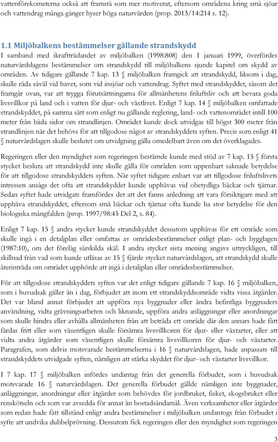 miljöbalkens sjunde kapitel om skydd av områden. Av tidigare gällande 7 kap. 13 miljöbalken framgick att strandskydd, liksom i dag, skulle råda såväl vid havet, som vid insjöar och vattendrag.