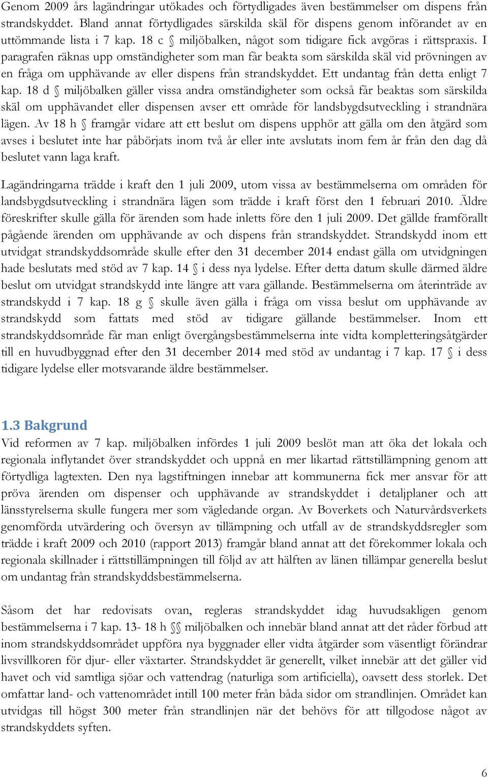 I paragrafen räknas upp omständigheter som man får beakta som särskilda skäl vid prövningen av en fråga om upphävande av eller dispens från strandskyddet. Ett undantag från detta enligt 7 kap.