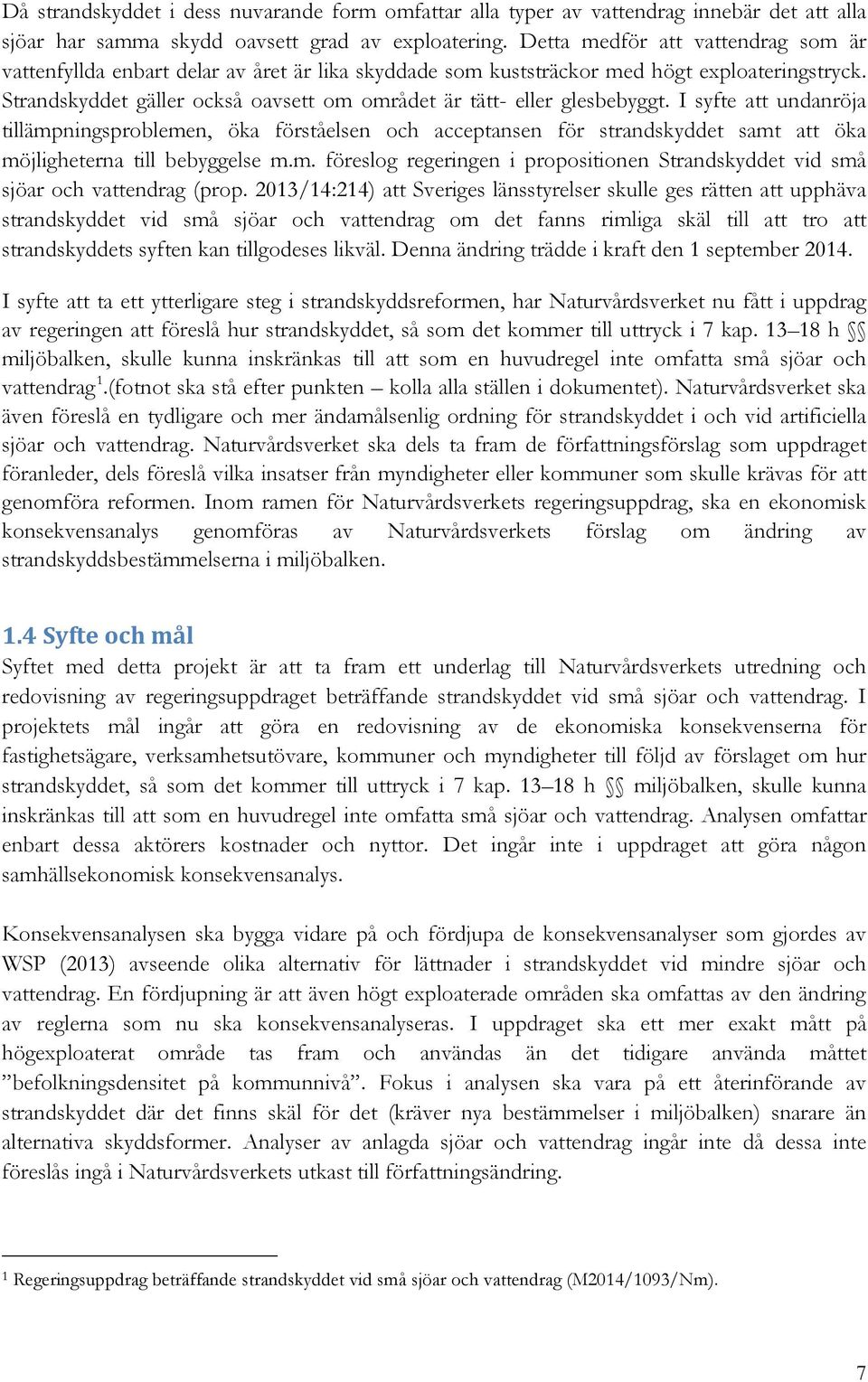 Strandskyddet gäller också oavsett om området är tätt- eller glesbebyggt.
