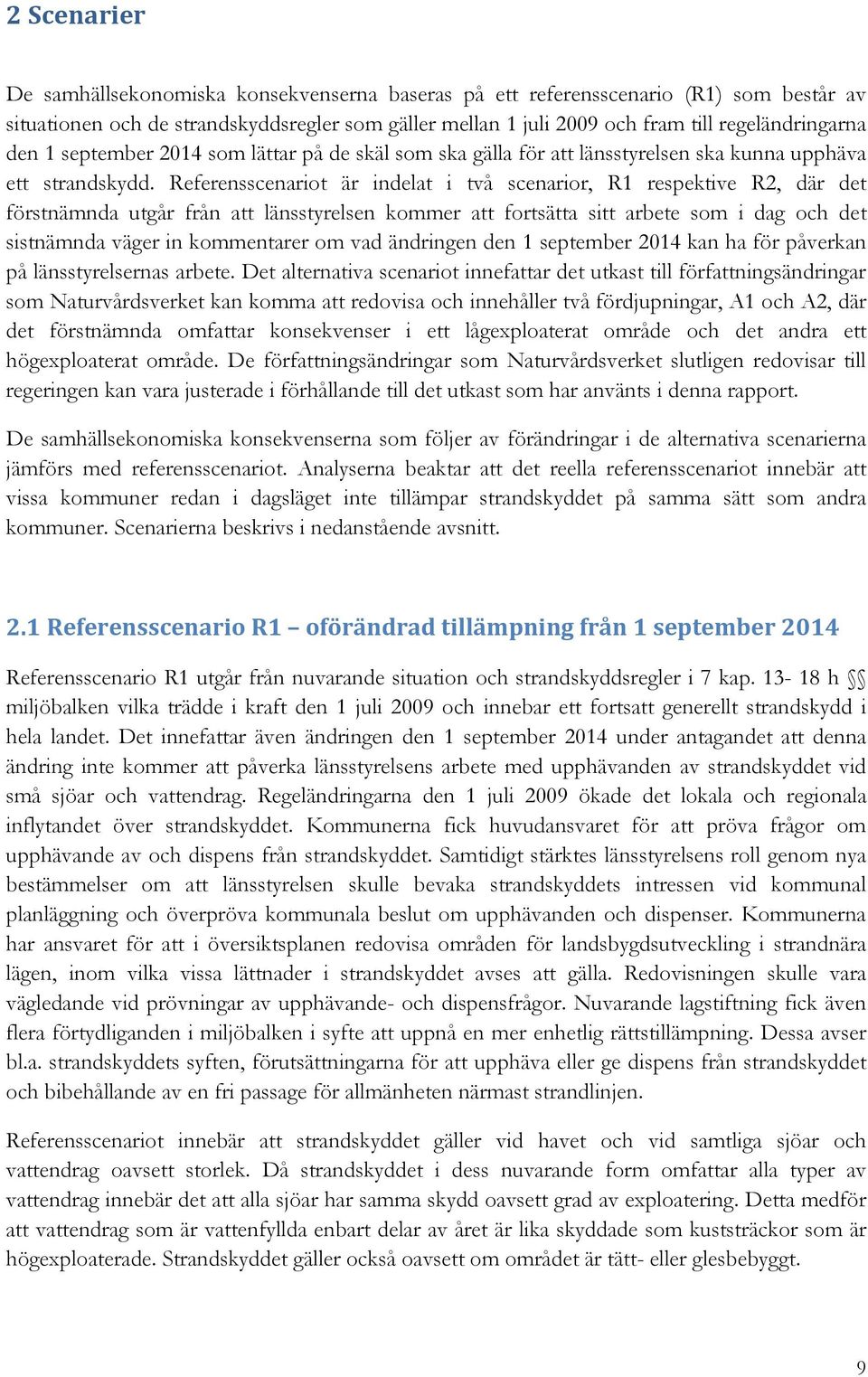 Referensscenariot är indelat i två scenarior, R1 respektive R2, där det förstnämnda utgår från att länsstyrelsen kommer att fortsätta sitt arbete som i dag och det sistnämnda väger in kommentarer om