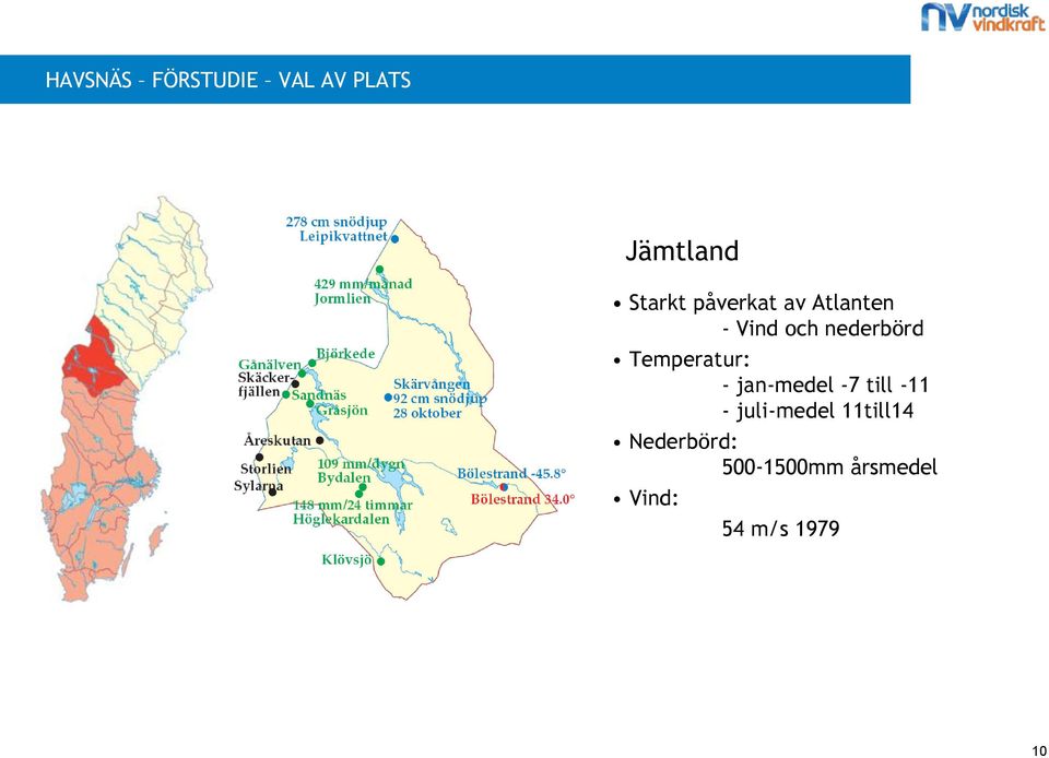Temperatur: - jan-medel -7 till -11 - juli-medel