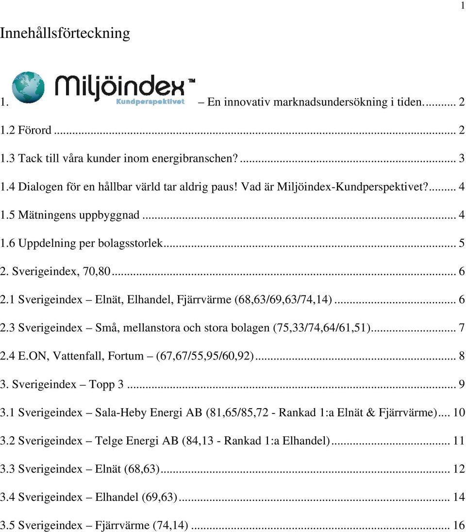 1 Sverigeindex Elnät, Elhandel, Fjärrvärme (68,63/69,63/74,14)... 6 2.3 Sverigeindex Små, mellanstora och stora bolagen (75,33/74,64/61,51)... 7 2.4 E.ON, Vattenfall, Fortum (67,67/55,95/60,92)... 8 3.