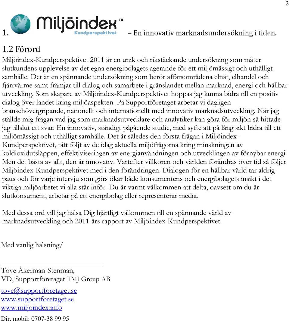 Som skapare av Miljöindex-Kundperspektivet hoppas jag kunna bidra till en positiv dialog över landet kring miljöaspekten.