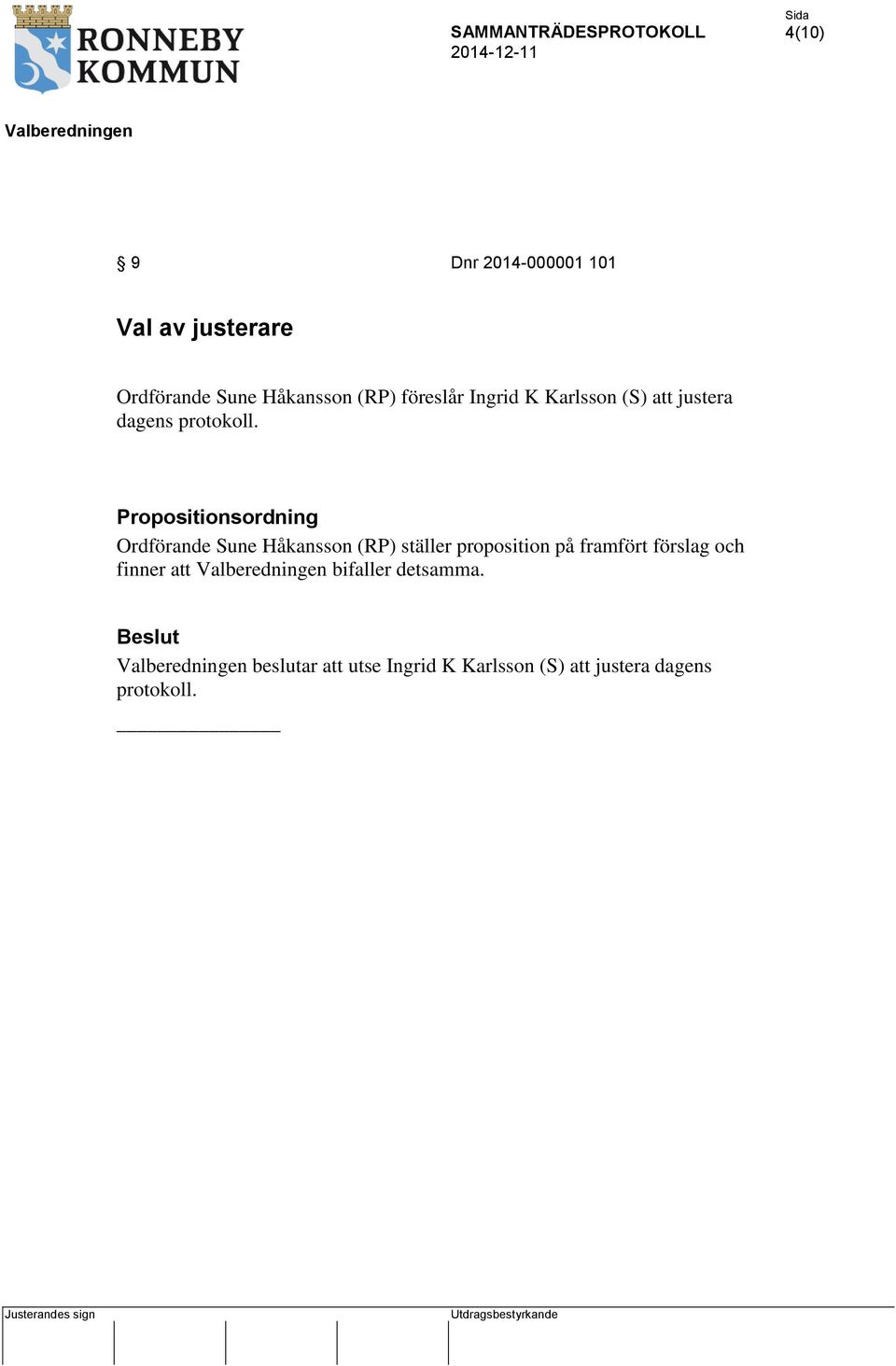 Propositionsordning Ordförande Sune Håkansson (RP) ställer proposition på framfört