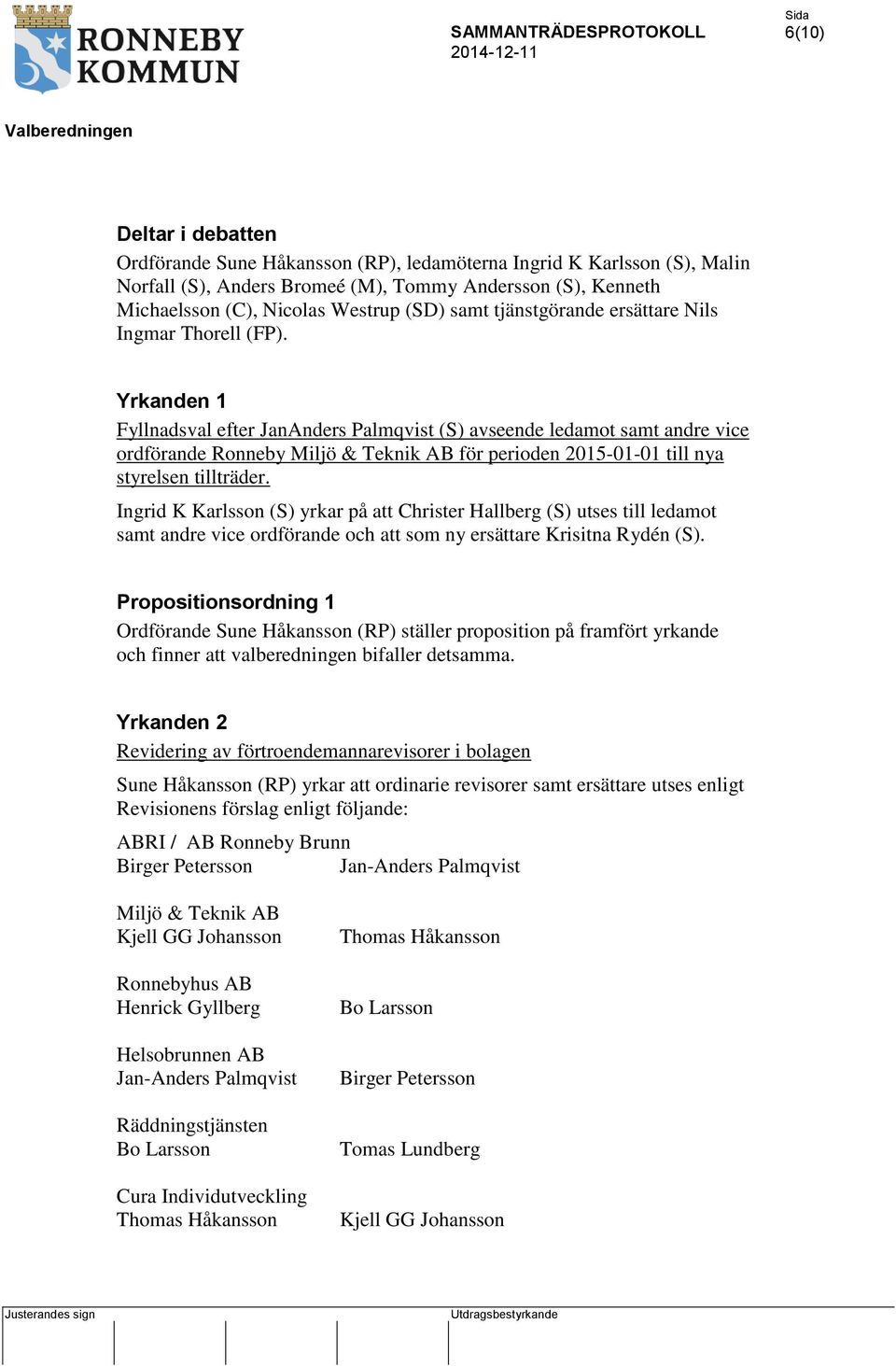 Yrkanden 1 Fyllnadsval efter JanAnders Palmqvist (S) avseende ledamot samt andre vice ordförande Ronneby Miljö & Teknik AB för perioden 2015-01-01 till nya styrelsen tillträder.