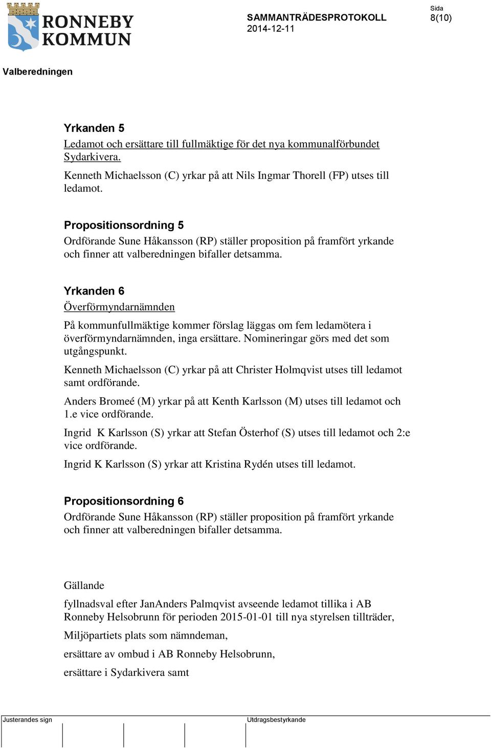 Kenneth Michaelsson (C) yrkar på att Christer Holmqvist utses till ledamot samt ordförande. Anders Bromeé (M) yrkar på att Kenth Karlsson (M) utses till ledamot och 1.e vice ordförande.