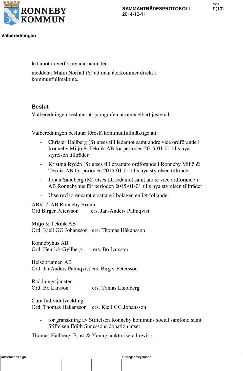 Kristina Rydén (S) utses till ersättare ordförande i Ronneby Miljö & Teknik AB för perioden 2015-01-01 tills nya styrelsen tillträder - Johan Sandberg (M) utses till ledamot samt andre vice