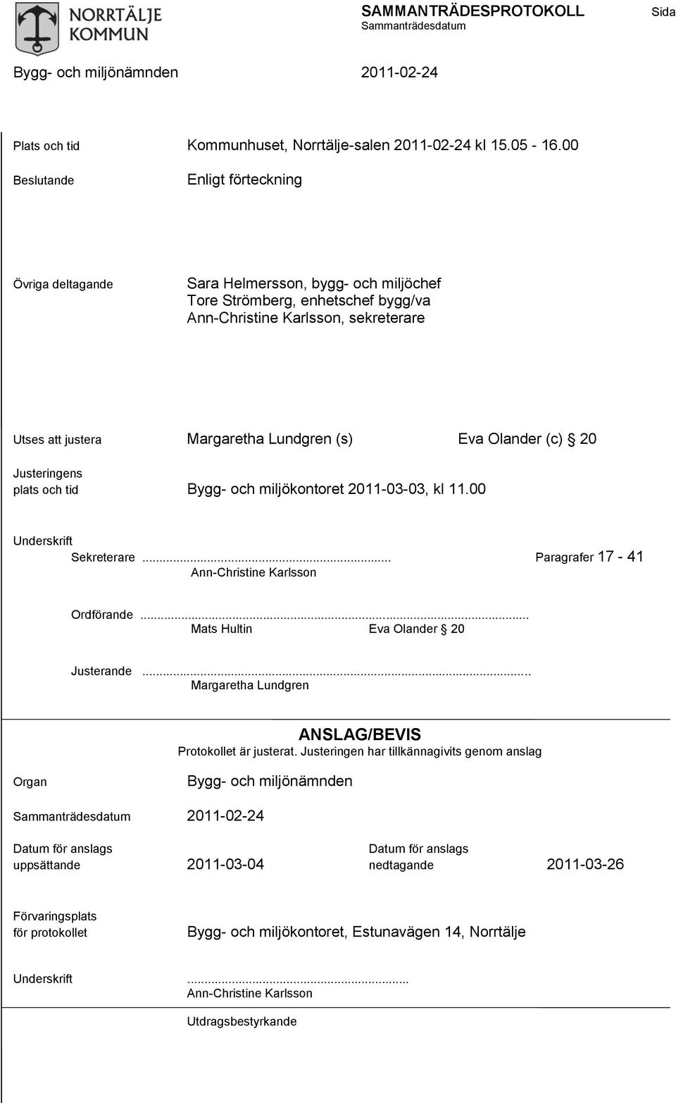 (s) Eva Olander (c) 20 Justeringens plats och tid Bygg- och miljökontoret 2011-03-03, kl 11.00 Underskrift Sekreterare... Paragrafer 17-41 Ann-Christine Karlsson Ordförande.
