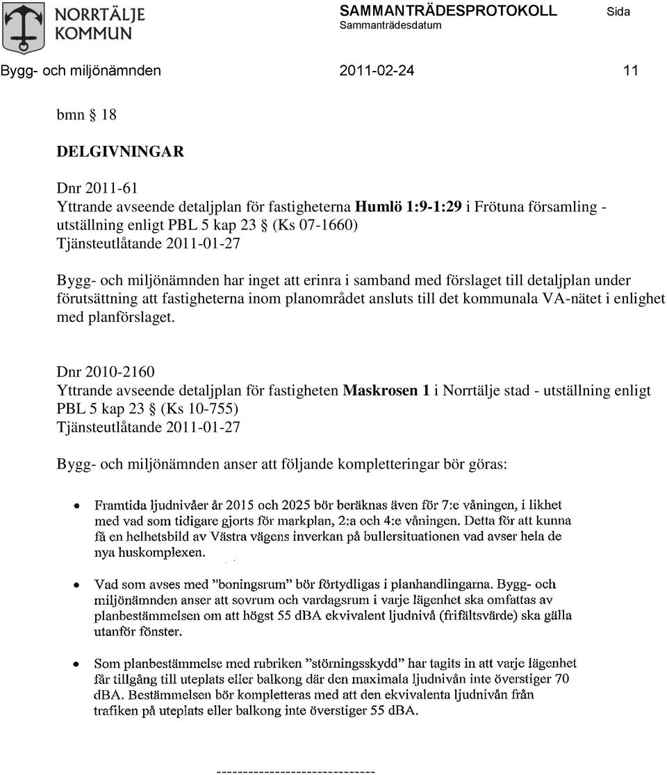 fastigheterna inom planområdet ansluts till det kommunala VA-nätet i enlighet med planförslaget.