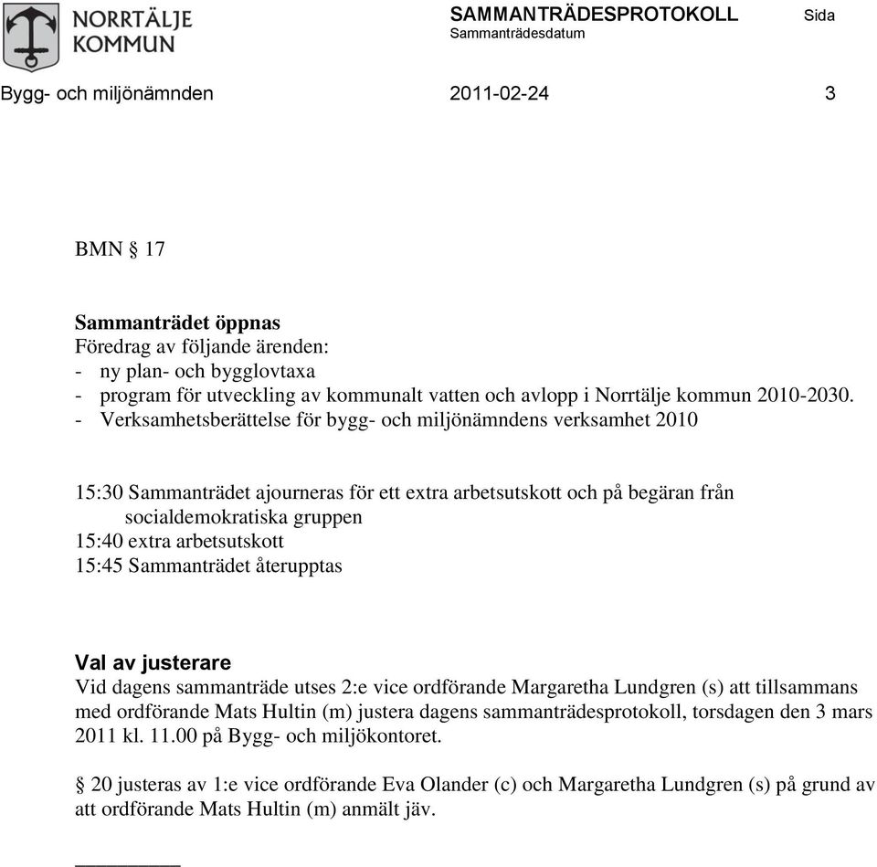 - Verksamhetsberättelse för bygg- och miljönämndens verksamhet 2010 15:30 Sammanträdet ajourneras för ett extra arbetsutskott och på begäran från socialdemokratiska gruppen 15:40 extra arbetsutskott