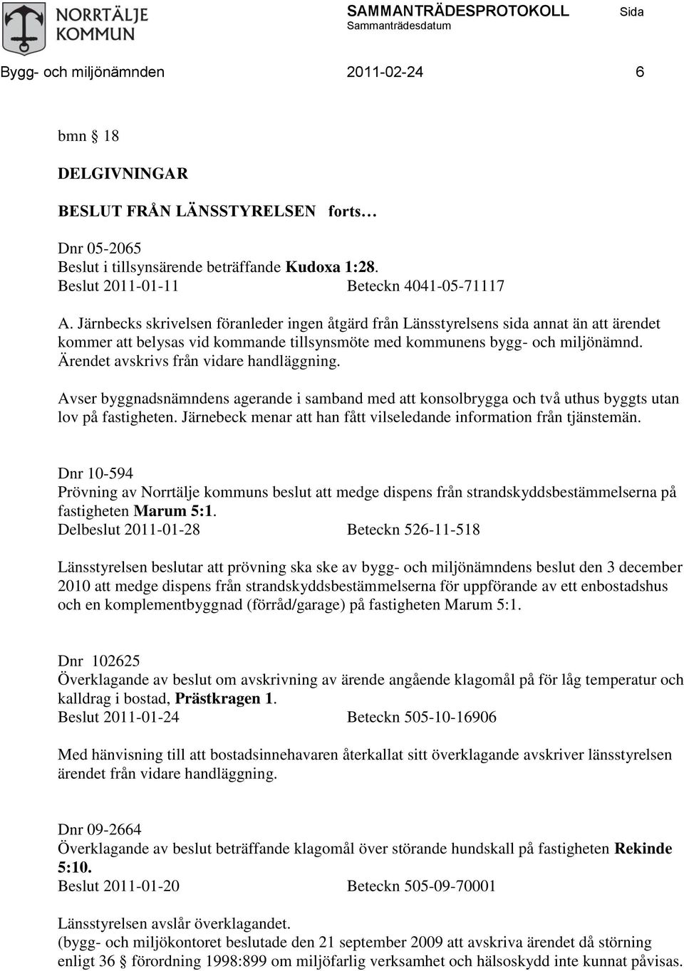 Ärendet avskrivs från vidare handläggning. Avser byggnadsnämndens agerande i samband med att konsolbrygga och två uthus byggts utan lov på fastigheten.