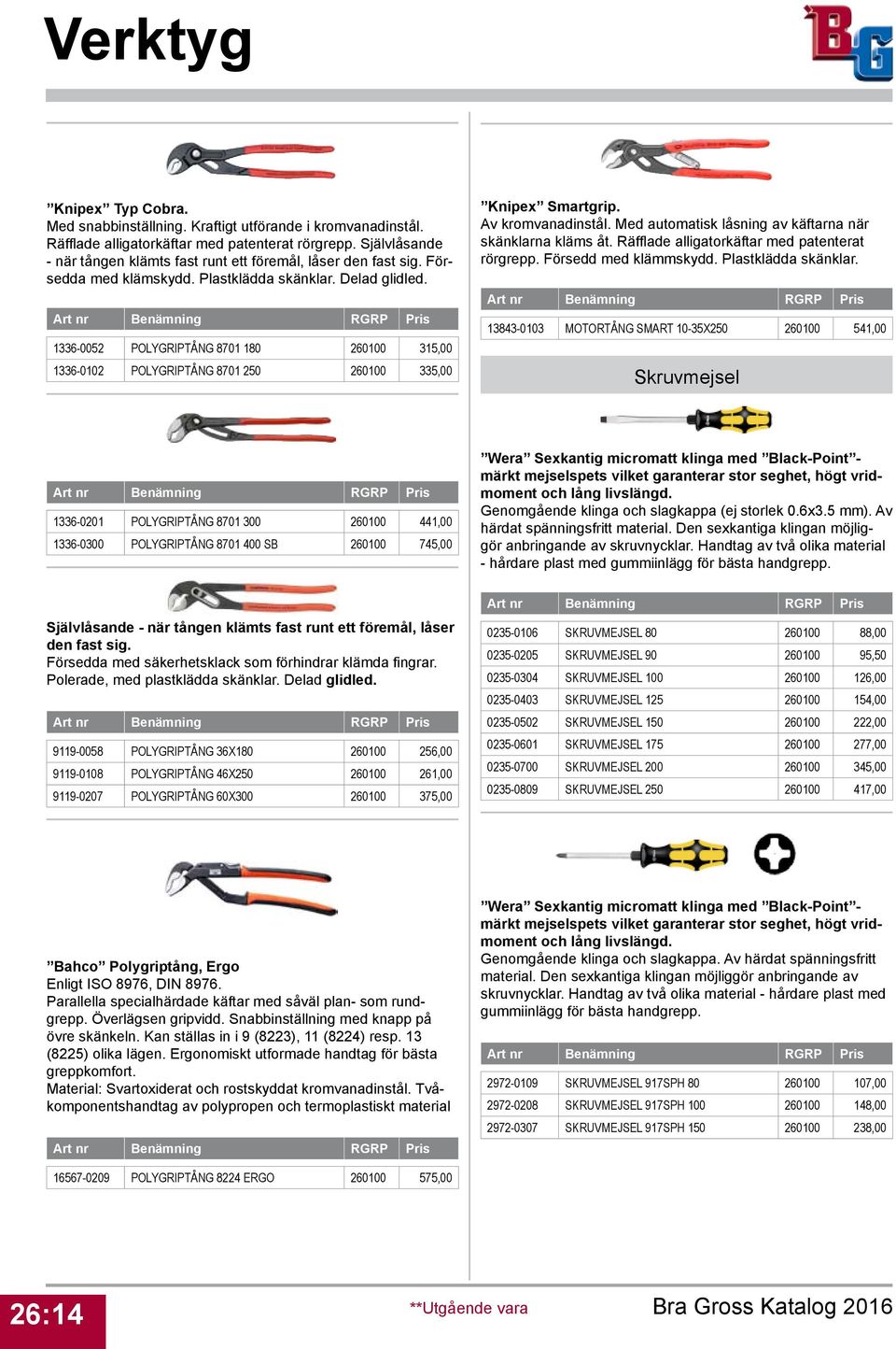 1336-0052 POLYGRIPTÅNG 8701 180 0100 315,00 1336-0102 POLYGRIPTÅNG 8701 250 0100 335,00 Knipex Smartgrip. Av kromvanadinstål. Med automatisk låsning av käftarna när skänklarna kläms åt.