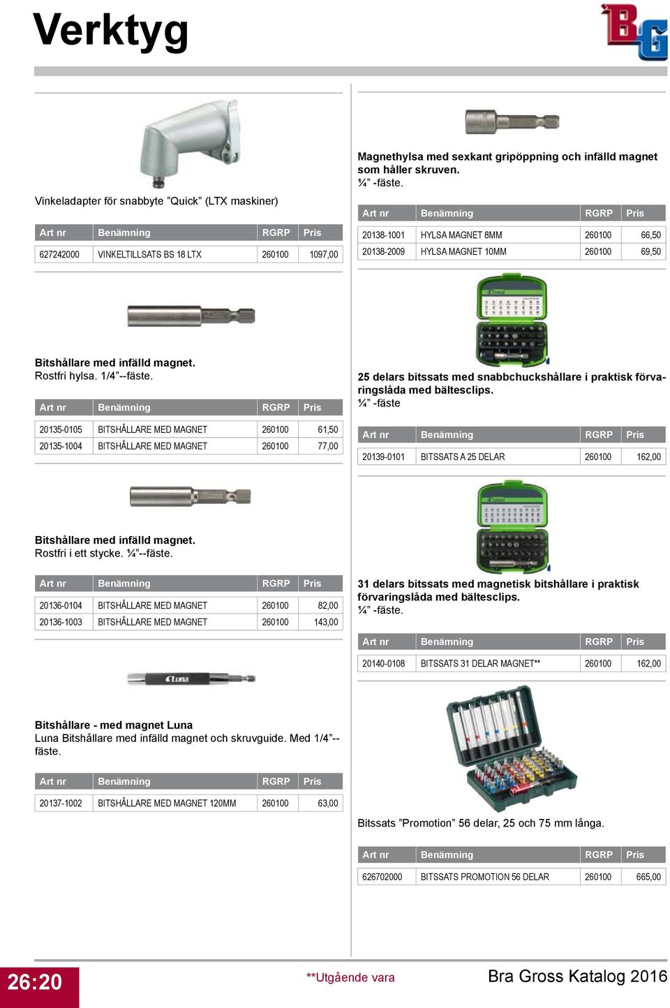 20135-0105 BITSHÅLLARE MED MAGNET 0100 61,50 20135-1004 BITSHÅLLARE MED MAGNET 0100 77,00 25 delars bitssats med snabbchuckshållare i praktisk förvaringslåda med bältesclips.