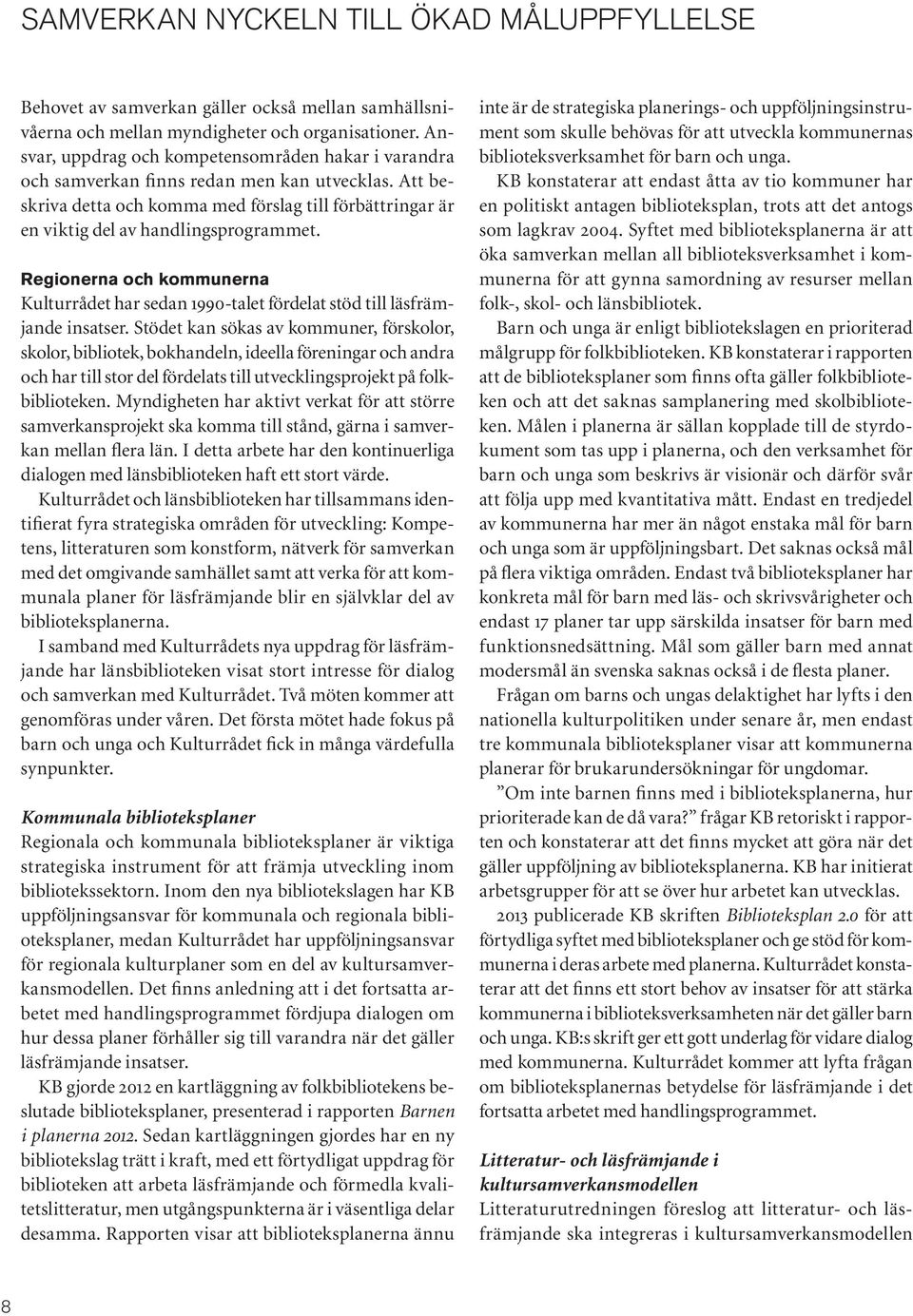 Regionerna och kommunerna Kulturrådet har sedan 1990-talet fördelat stöd till läsfrämjande insatser.