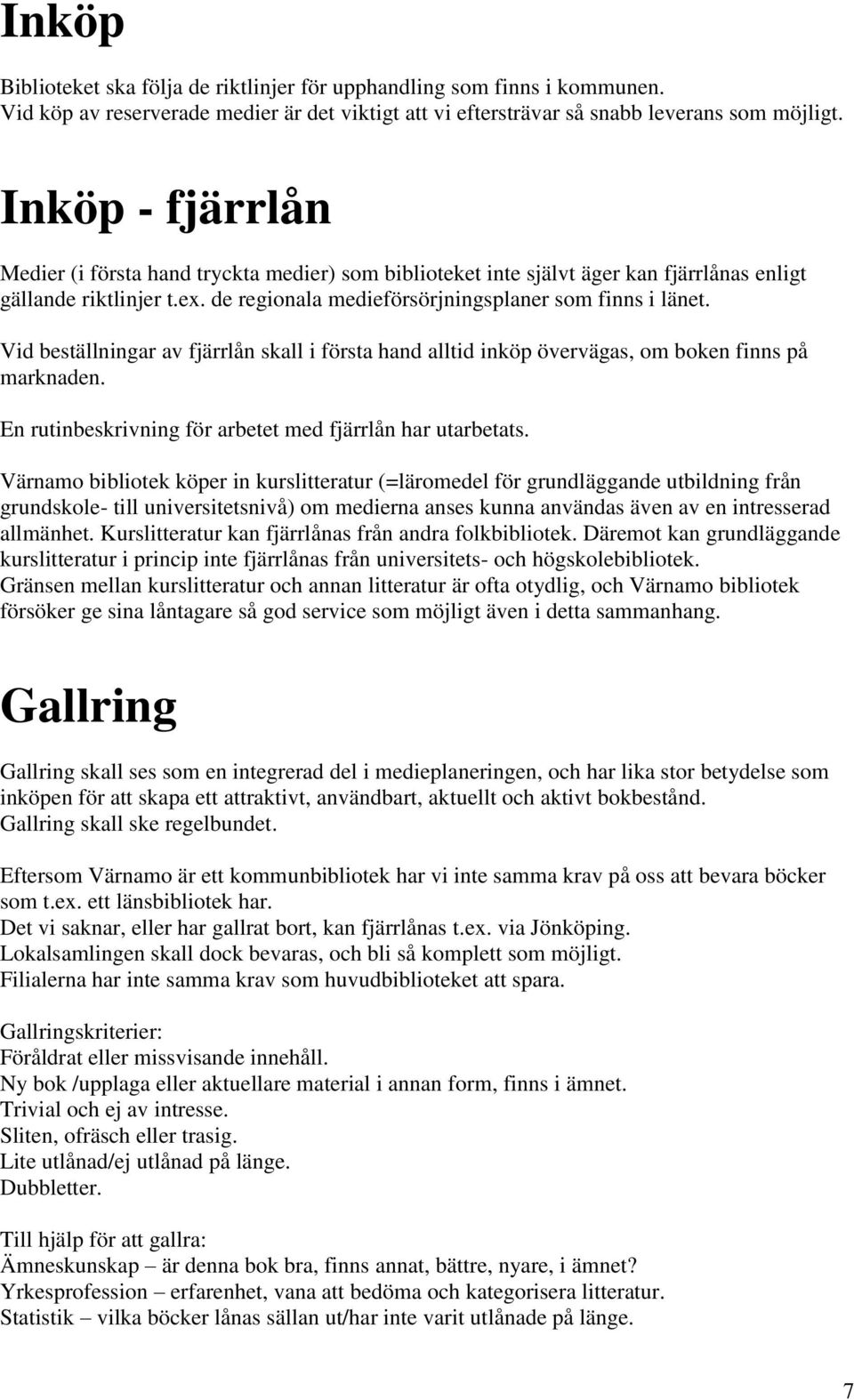 Vid beställningar av fjärrlån skall i första hand alltid inköp övervägas, om boken finns på marknaden. En rutinbeskrivning för arbetet med fjärrlån har utarbetats.