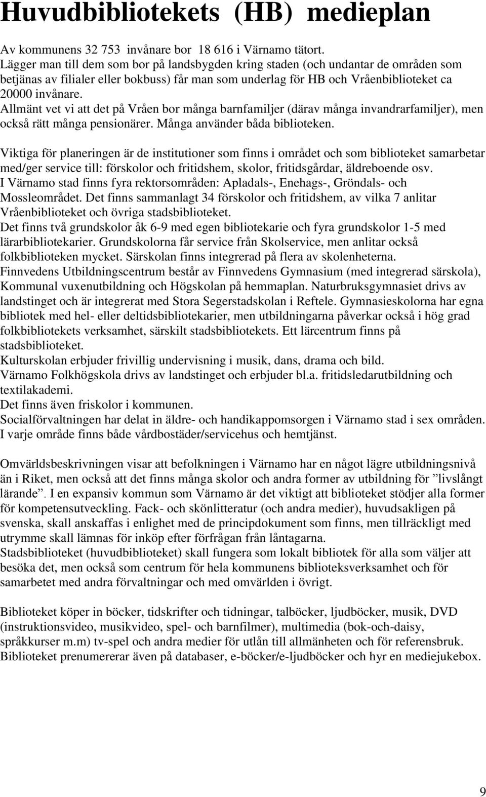 Allmänt vet vi att det på Vråen bor många barnfamiljer (därav många invandrarfamiljer), men också rätt många pensionärer. Många använder båda biblioteken.