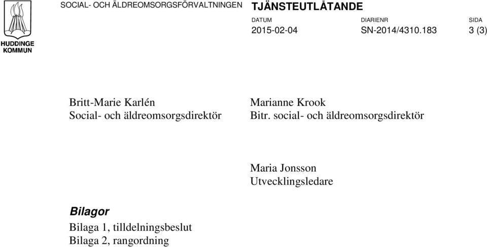 183 3 (3) Britt-Marie Karlén Social- och äldreomsorgsdirektör Marianne Krook