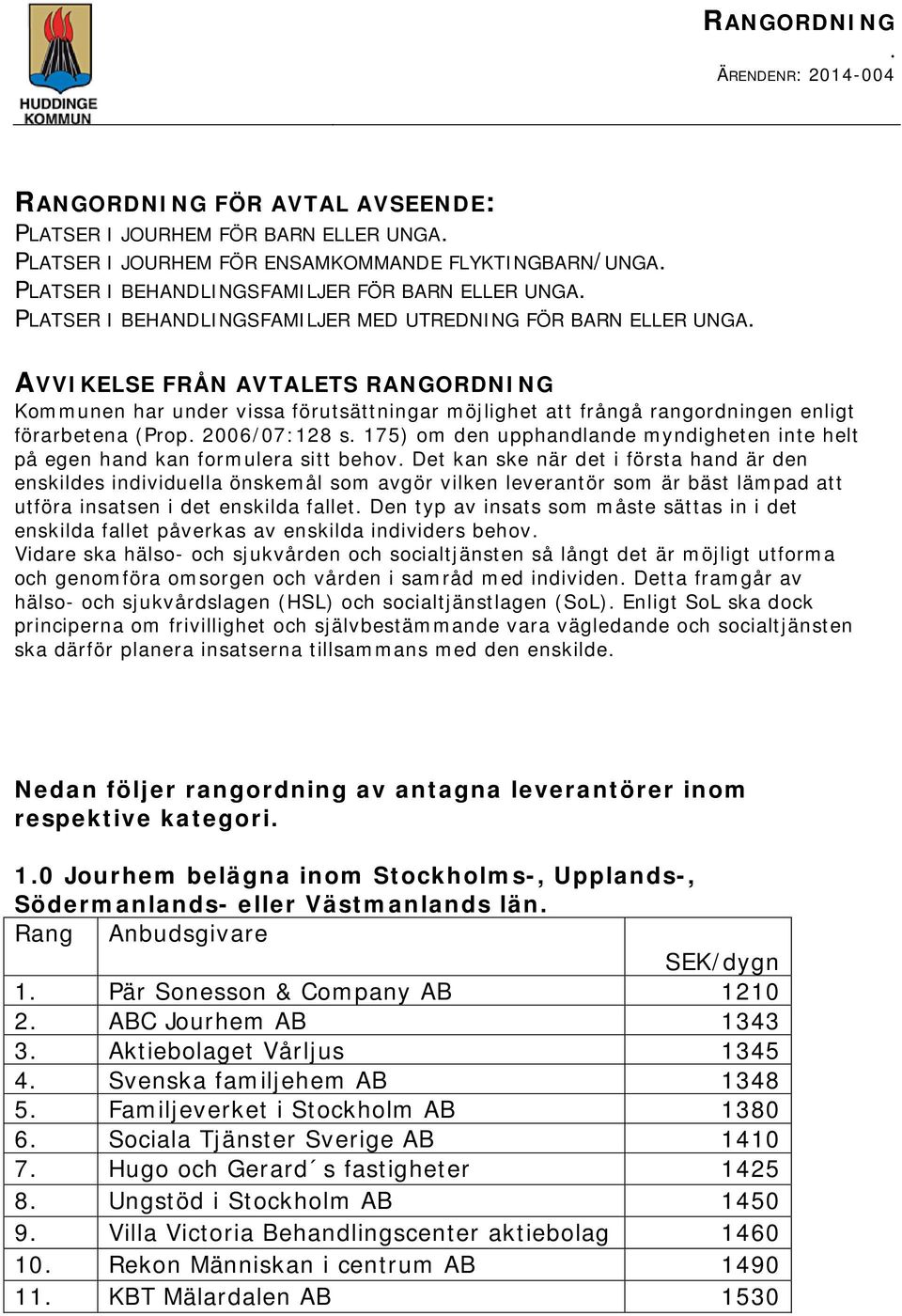 AVVIKELSE FRÅN AVTALETS RANGORDNING Kommunen har under vissa förutsättningar möjlighet att frångå rangordningen enligt förarbetena (Prop. 2006/07:128 s.