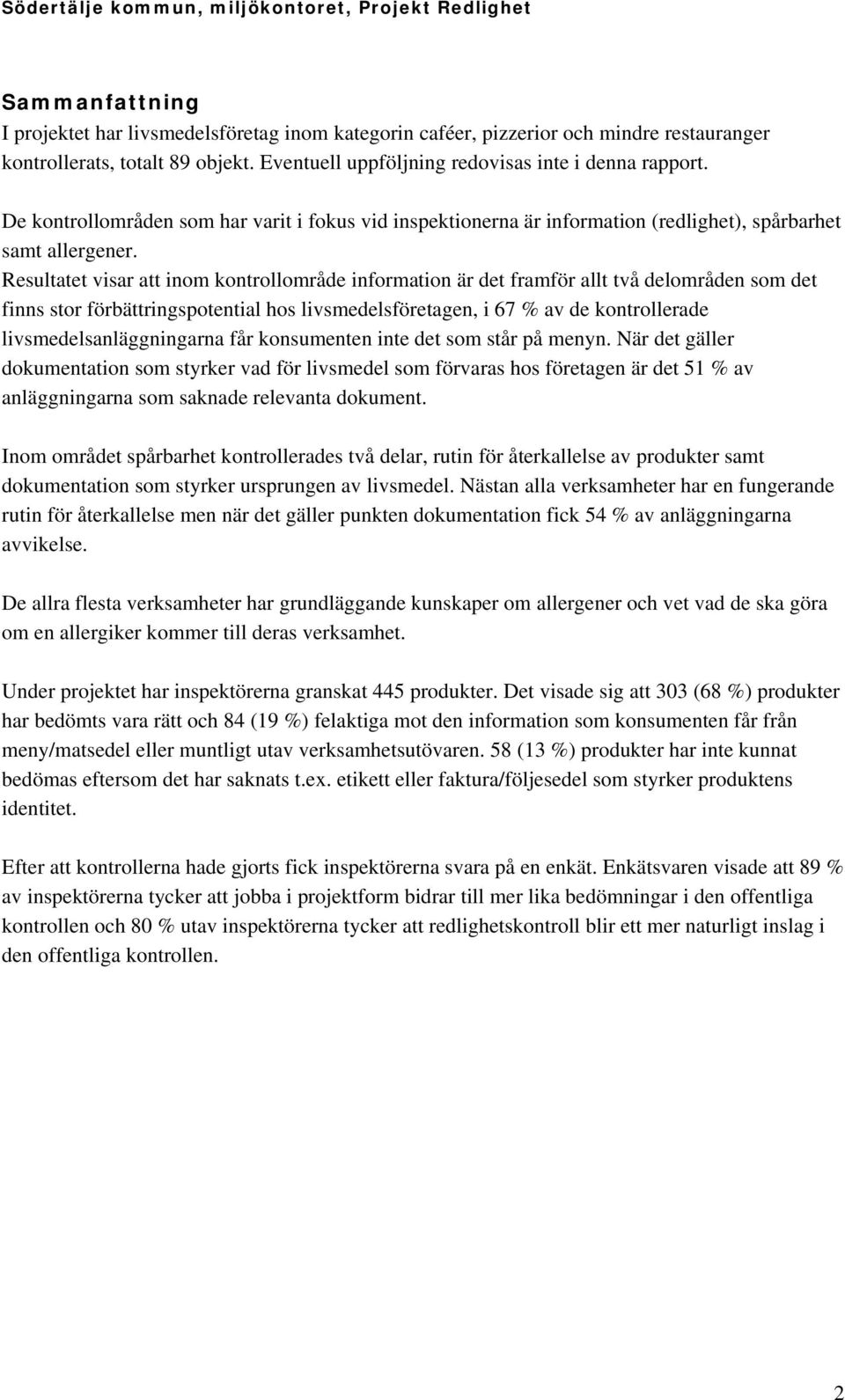 Resultatet visar att inom kontrollområde information är det framför allt två delområden som det finns stor förbättringspotential hos livsmedelsföretagen, i 67 % av de kontrollerade