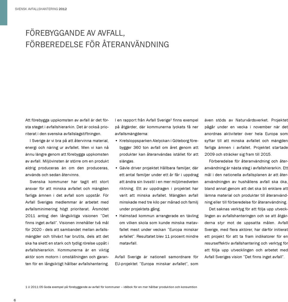 Miljövinsten är större om en produkt aldrig produceras än om den produceras, används och sedan återvinns.