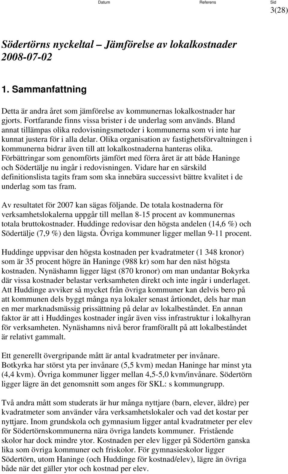 Olika organisation av fastighetsförvaltningen i kommunerna bidrar även till att lokalkostnaderna hanteras olika.