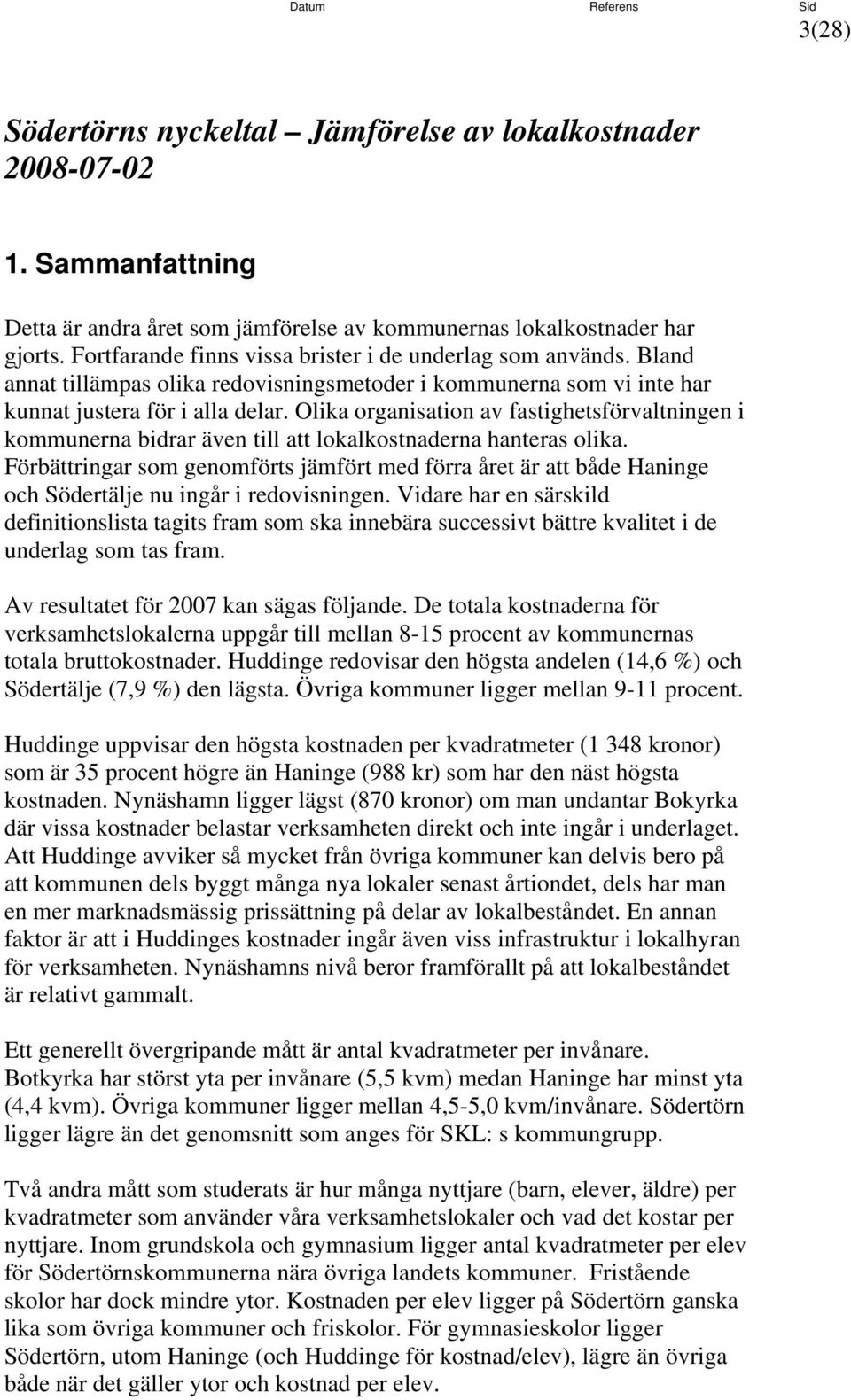 Olika organisation av fastighetsförvaltningen i kommunerna bidrar även till att lokalkostnaderna hanteras olika.