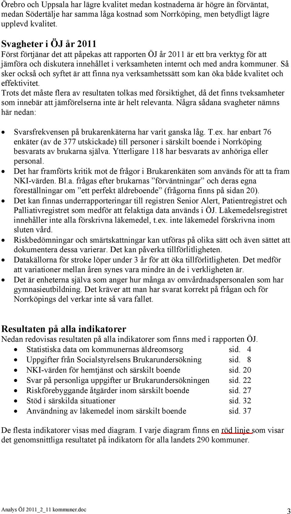 Så sker också och syftet är att finna nya verksamhetssätt som kan öka både kvalitet och effektivitet.