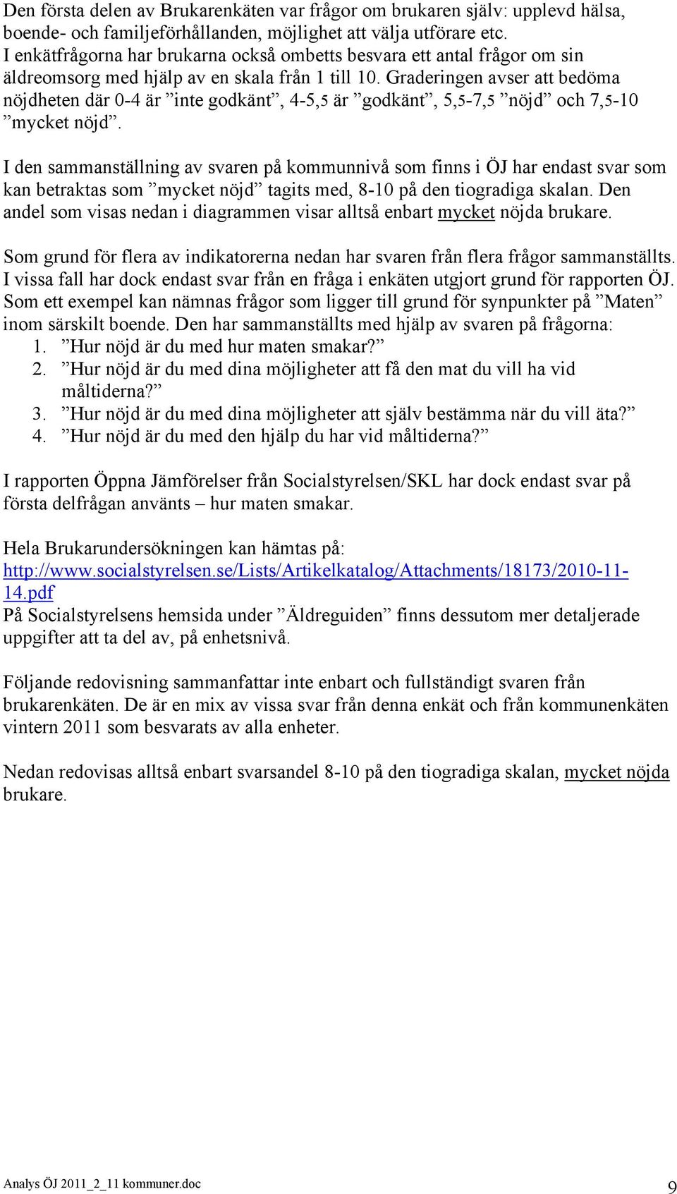 Graderingen avser att bedöma nöjdheten där -4 är inte godkänt, 4-5,5 är godkänt, 5,5-7,5 nöjd och 7,5-1 mycket nöjd.