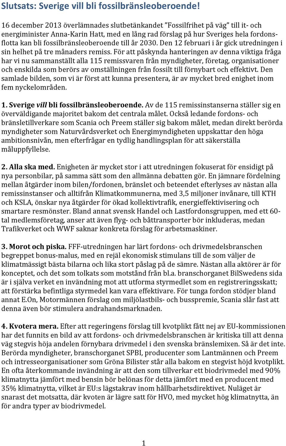 fossilbränsleoberoende till år 2030. Den 12 februari i år gick utredningen i sin helhet på tre månaders remiss.