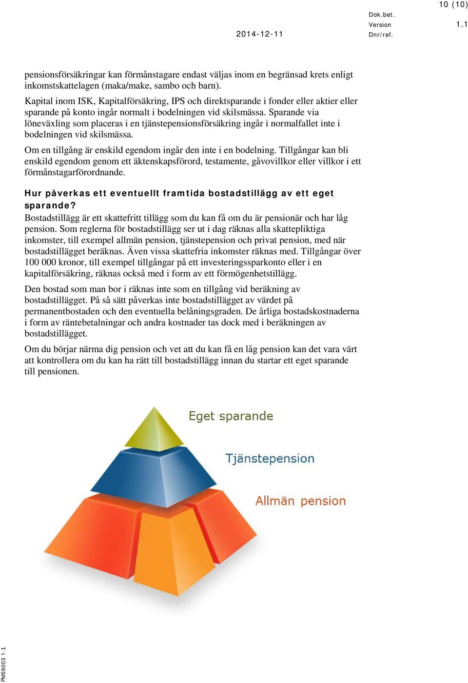 Sparande via löneväxling som placeras i en tjänstepensionsförsäkring ingår i normalfallet inte i bodelningen vid skilsmässa. Om en tillgång är enskild egendom ingår den inte i en bodelning.