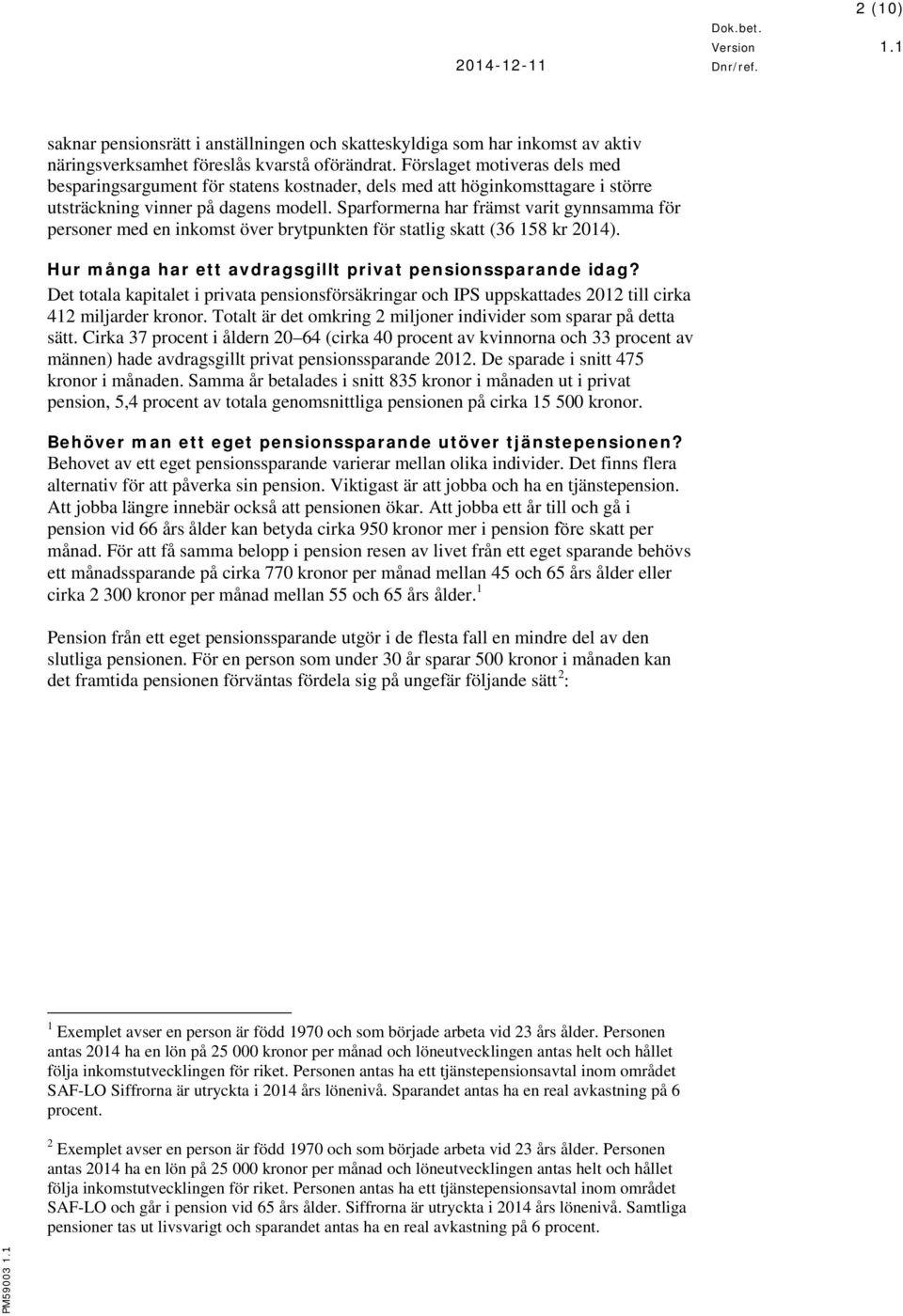 Sparformerna har främst varit gynnsamma för personer med en inkomst över brytpunkten för statlig skatt (36 158 kr 2014). Hur många har ett avdragsgillt privat pensionssparande idag?