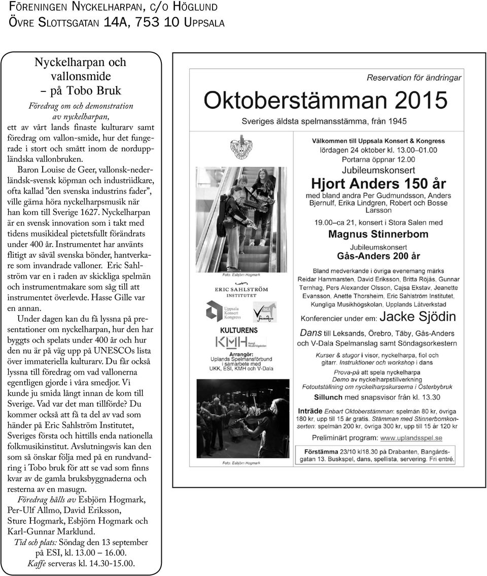 Baron Louise de Geer, vallonsk-nederländsk-svensk köpman och industriidkare, ofta kallad den svenska industrins fader, ville gärna höra nyckelharpsmusik när han kom till Sverige 1627.