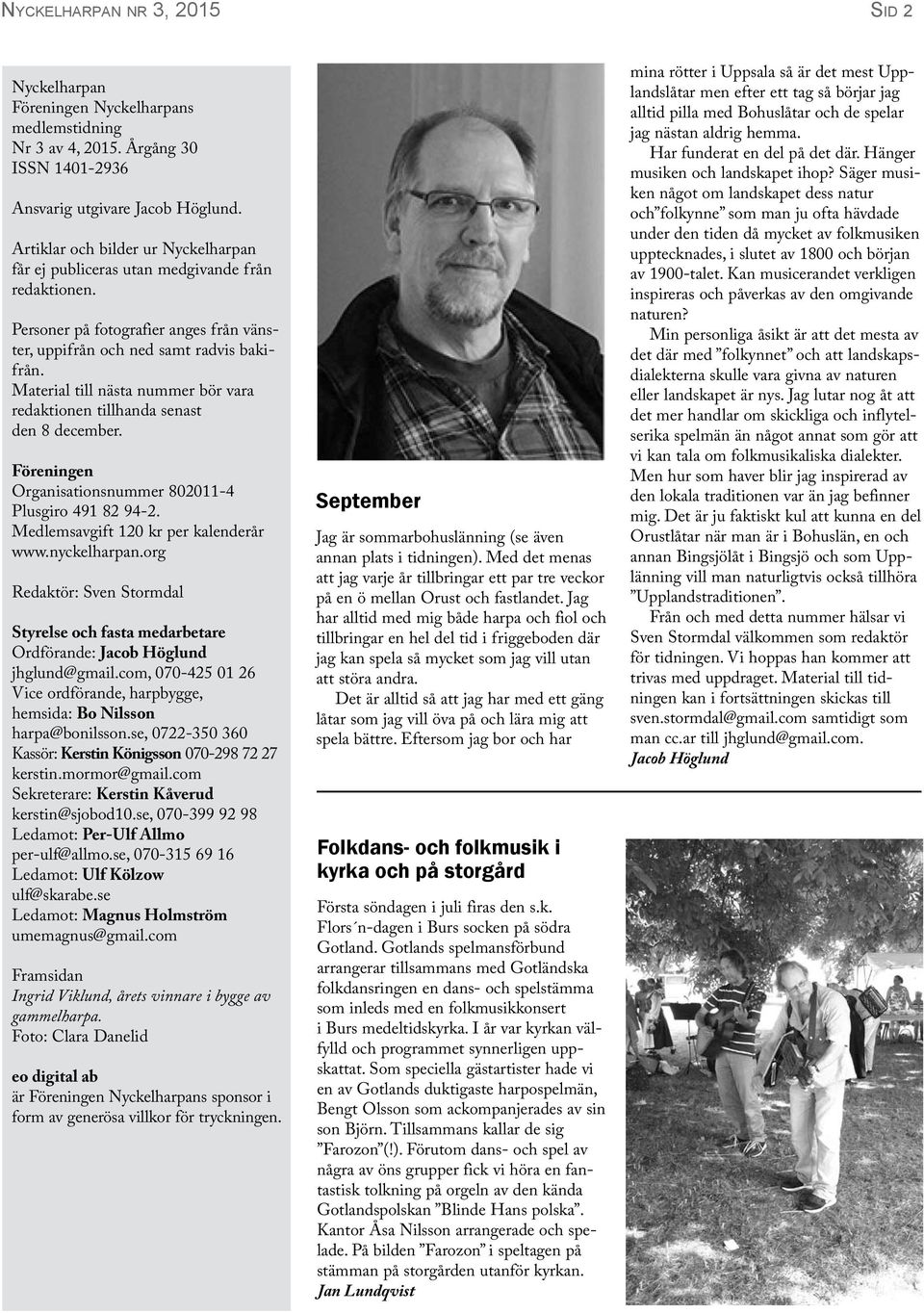Material till nästa nummer bör vara redaktionen tillhanda senast den 8 december. Föreningen Organisationsnummer 802011-4 Plusgiro 491 82 94-2. Medlemsavgift 120 kr per kalenderår www.nyckelharpan.