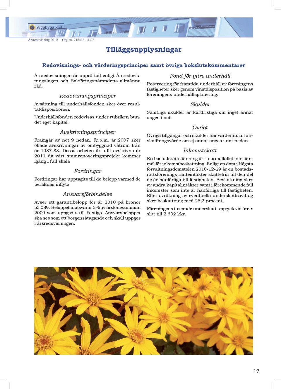 Fr.o.m. år 2007 sker ökade avskrivningar av ombyggnad våtrum från år 1987-88.