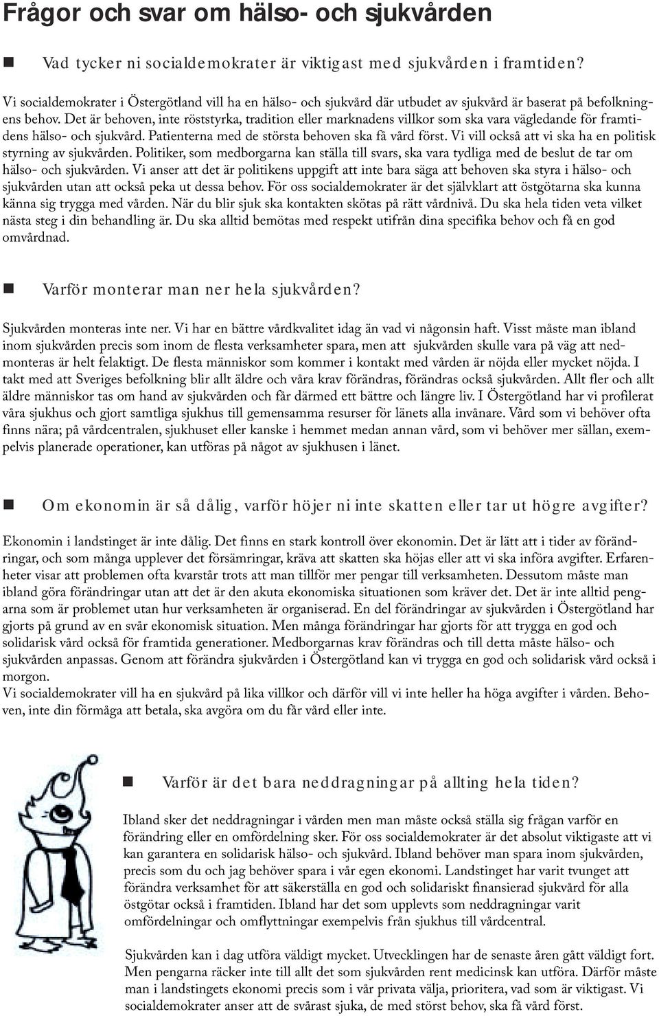 Det är behoven, inte röststyrka, tradition eller marknadens villkor som ska vara vägledande för framtidens hälso- och sjukvård. Patienterna med de största behoven ska få vård först.