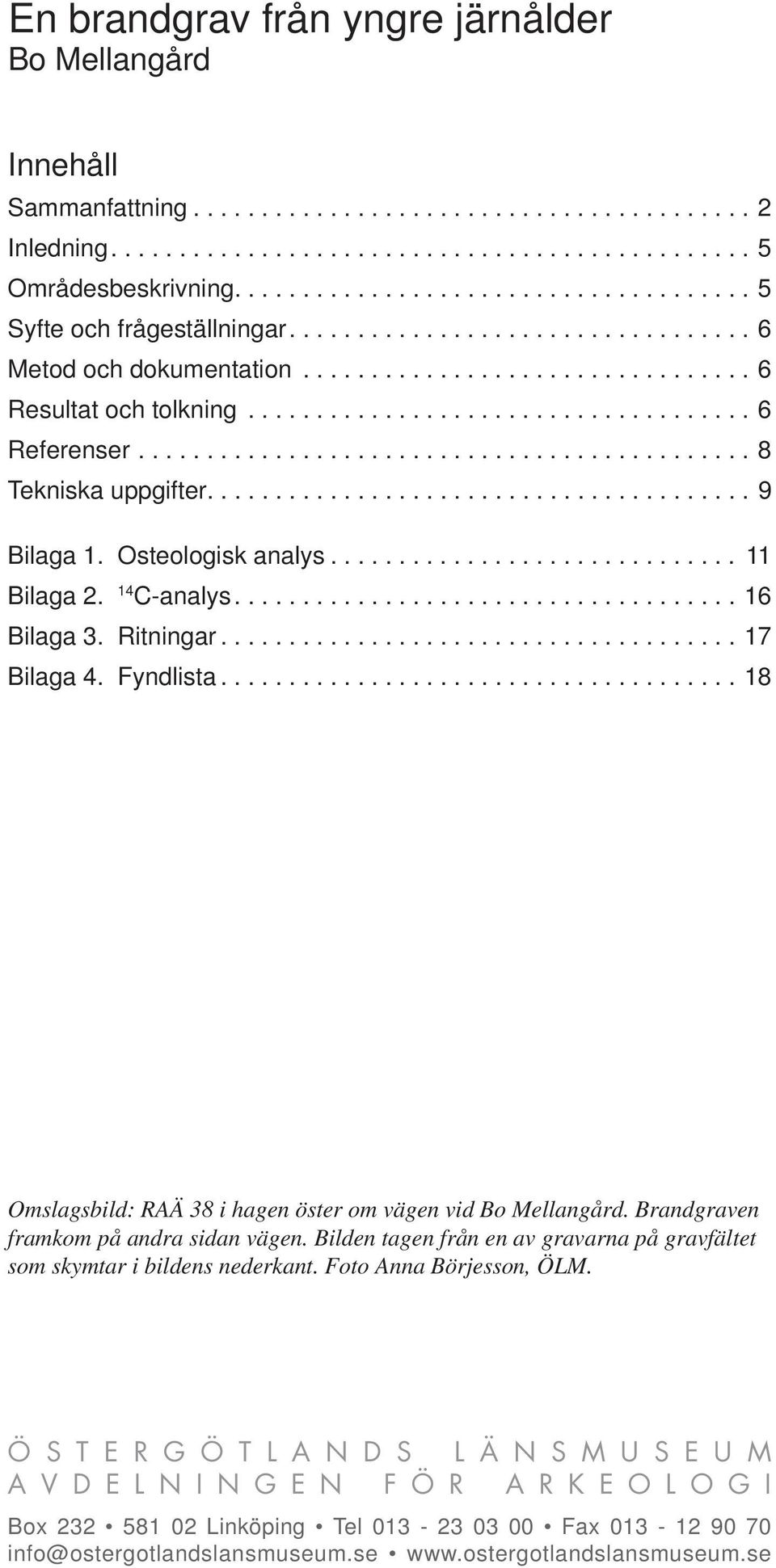............................................ 8 Tekniska uppgifter........................................ 9 Bilaga 1. Osteologisk analys.............................. 11 Bilaga 2. 14 C-analys.