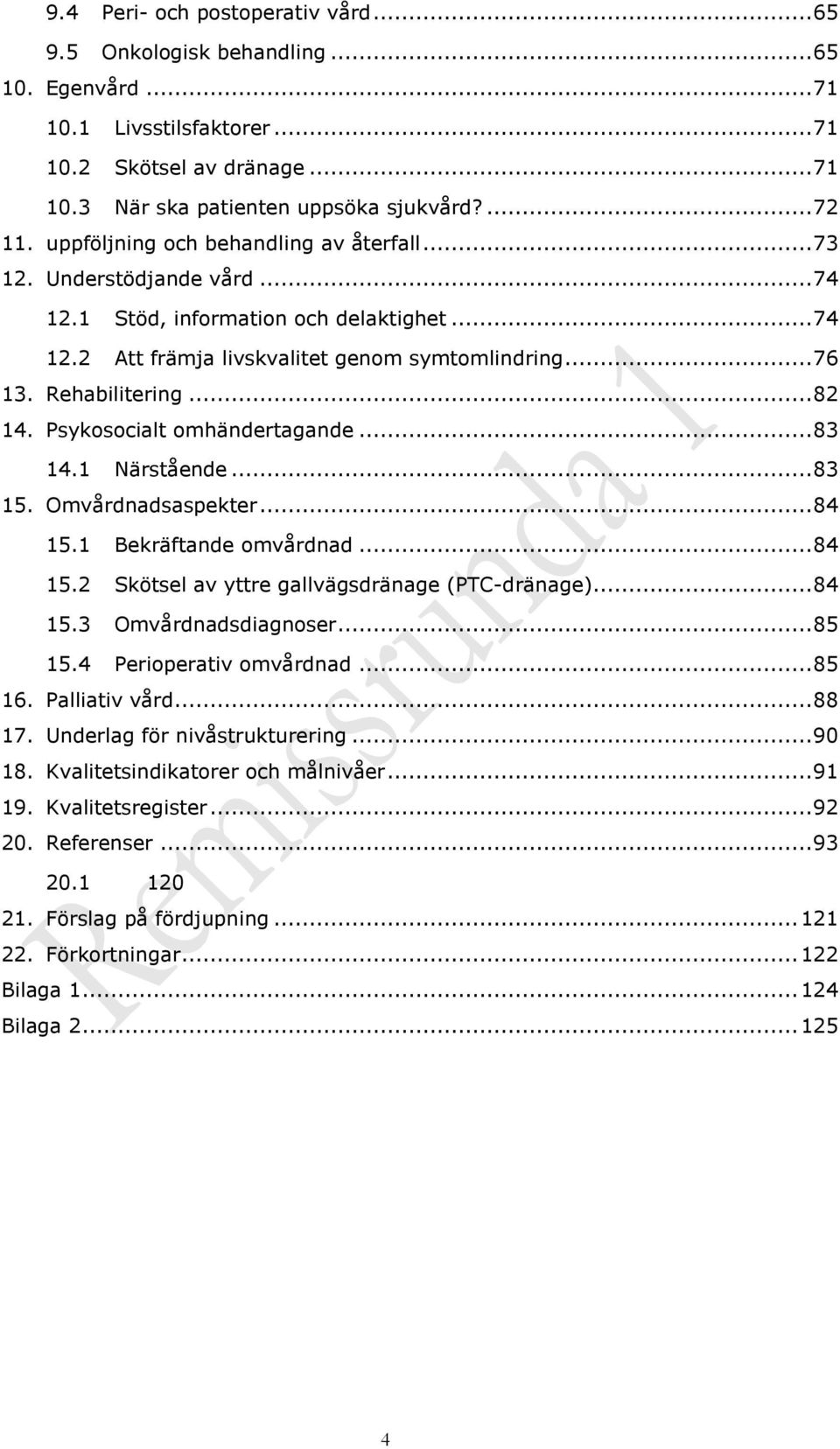 .. 82 14. Psykosocialt omhändertagande... 83 14.1 Närstående... 83 15. Omvårdnadsaspekter... 84 15.1 Bekräftande omvårdnad... 84 15.2 Skötsel av yttre gallvägsdränage (PTC-dränage)... 84 15.3 Omvårdnadsdiagnoser.