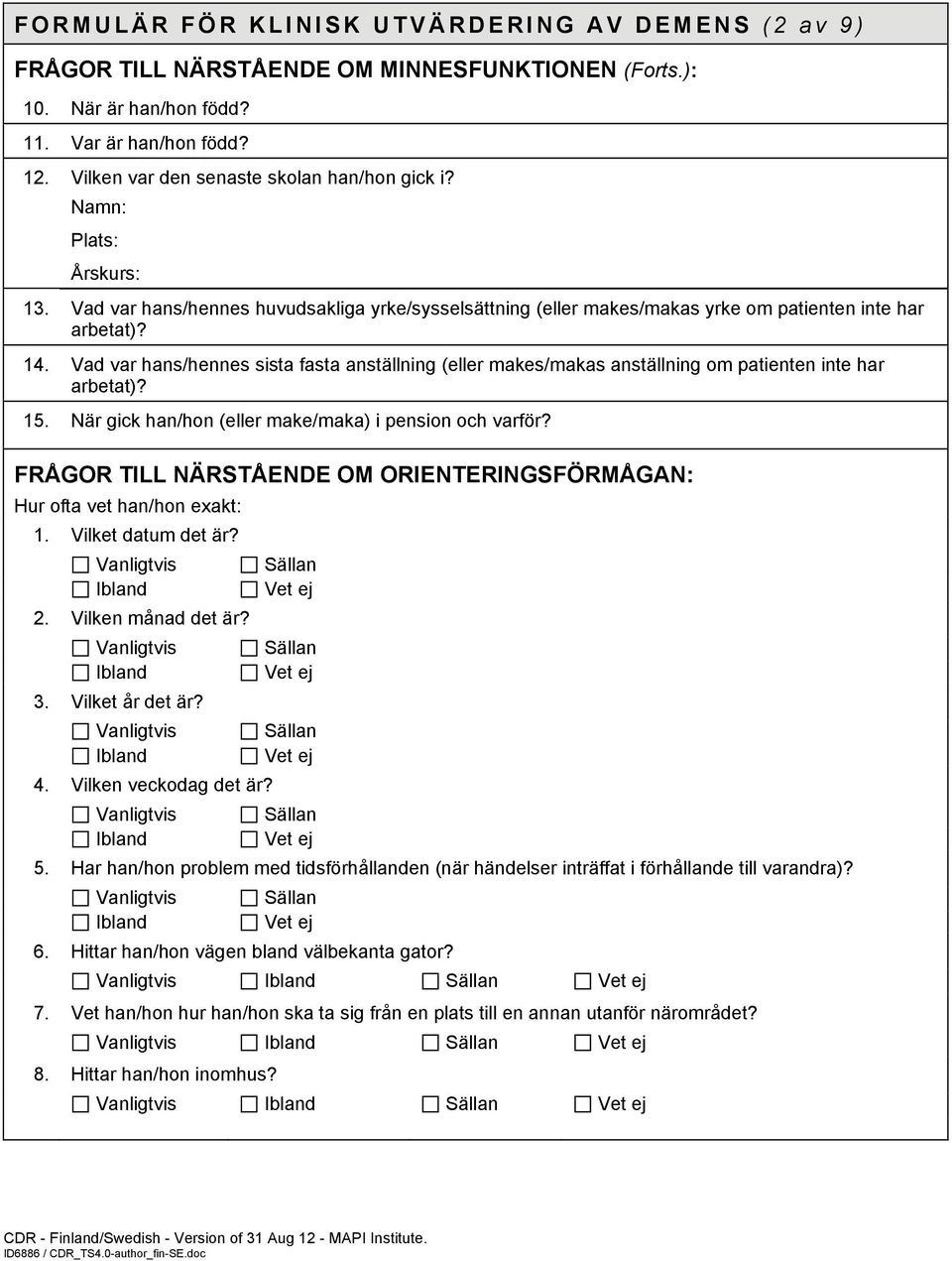 Vad var hans/hennes sista fasta anställning (eller makes/makas anställning om patienten inte har arbetat)? 15. När gick han/hon (eller make/maka) i pension och varför?