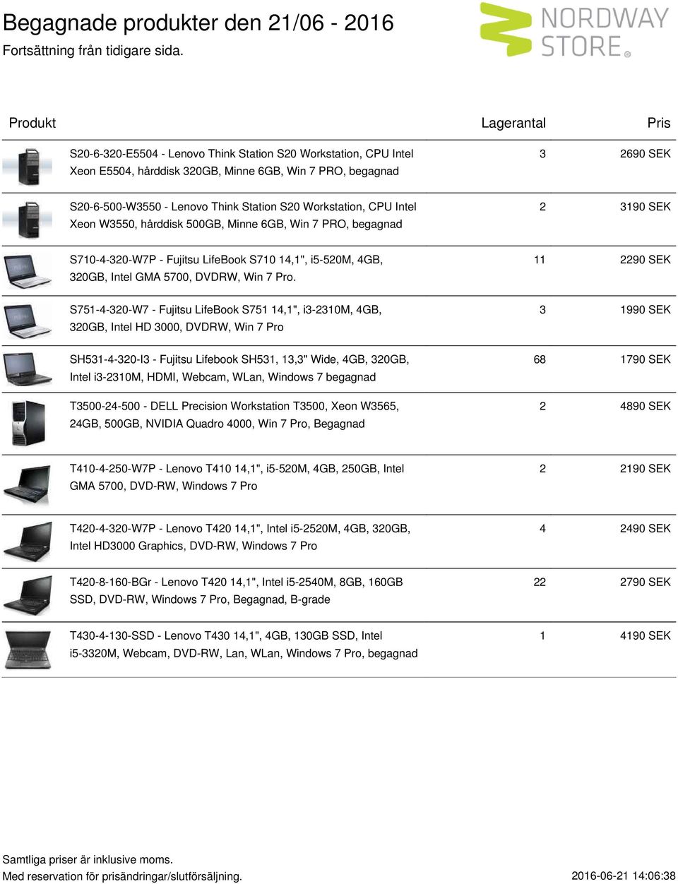 11 2290 SEK S751-4-320-W7 - Fujitsu LifeBook S751 14,1", i3-2310m, 4GB, 320GB, Intel HD 3000, DVDRW, Win 7 Pro 3 1990 SEK SH531-4-320-I3 - Fujitsu Lifebook SH531, 13,3" Wide, 4GB, 320GB, Intel