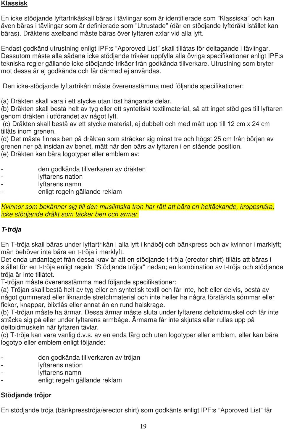 Dessutom måste alla sådana icke stödjande trikåer uppfylla alla övriga specifikationer enligt IPF:s tekniska regler gällande icke stödjande trikåer från godkända tillverkare.