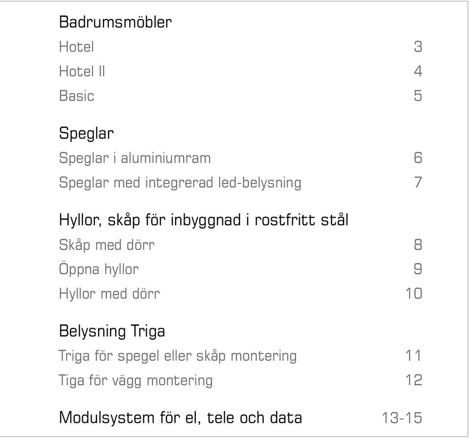 med dörr 8 Öppna hyllor 9 Hyllor med dörr 10 Belysning Triga Triga för spegel