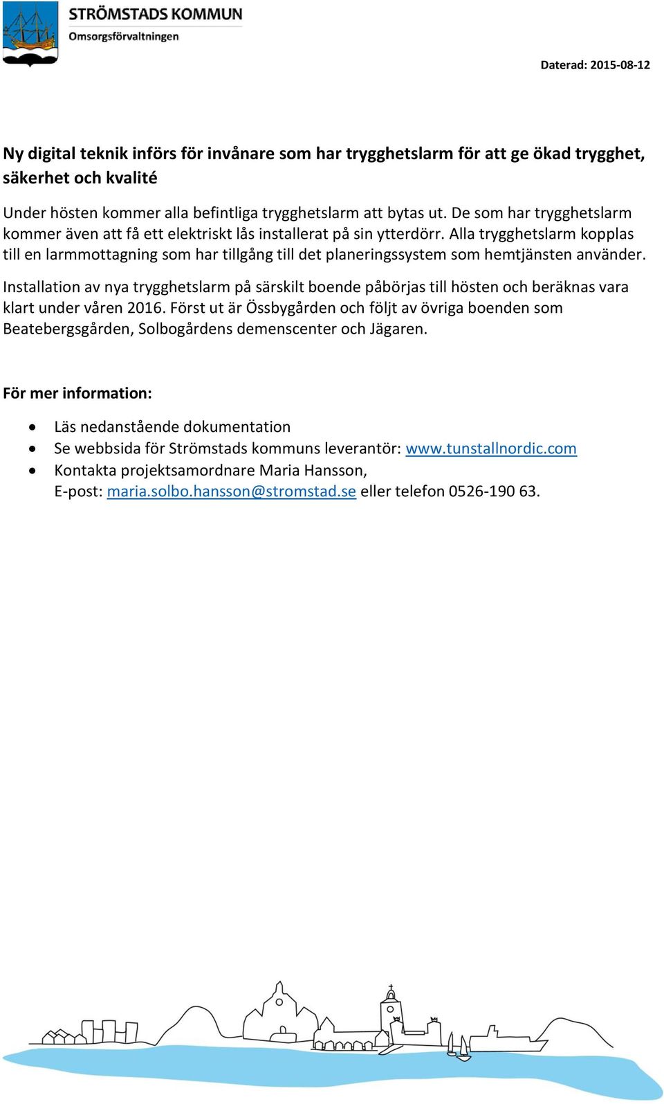 Alla trygghetslarm kopplas till en larmmottagning som har tillgång till det planeringssystem som hemtjänsten använder.